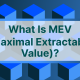 什么是最大可提取价值(MEV)？它对普通用户有何潜在影响？